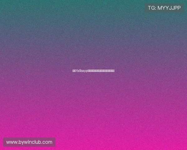亚博YaBoapp手机：最新版本功能全面升级推荐指南